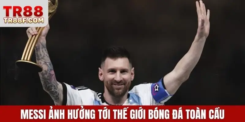 Messi ảnh hưởng tới thế giới bóng đá toàn cầu
