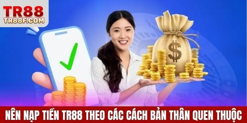 Nên nạp tiền TR88 theo các cách bản thân quen thuộc