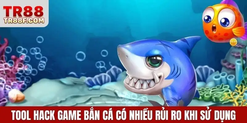 Tool hack game bắn cá có nhiều rủi ro khi sử dụng