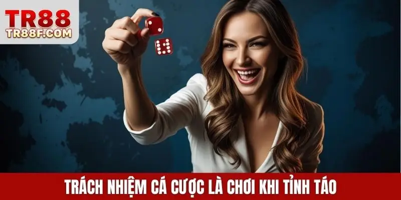 Trách nhiệm cá cược là chơi khi tỉnh táo